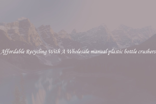 Affordable Recycling With A Wholesale manual plastic bottle crushers