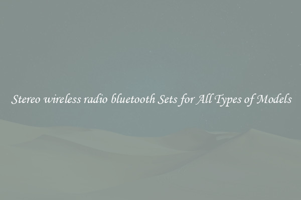 Stereo wireless radio bluetooth Sets for All Types of Models