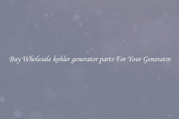 Buy Wholesale kohler generator parts For Your Generator