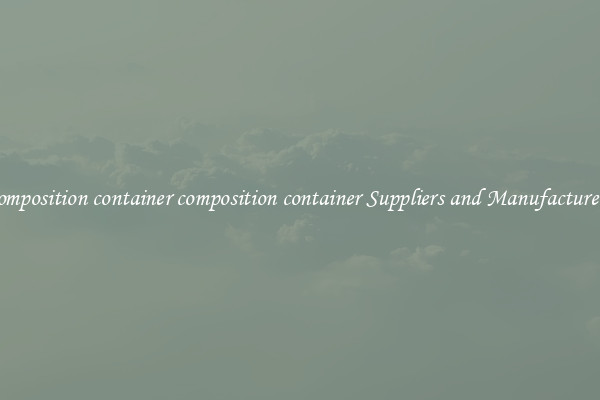 composition container composition container Suppliers and Manufacturers