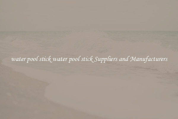 water pool stick water pool stick Suppliers and Manufacturers