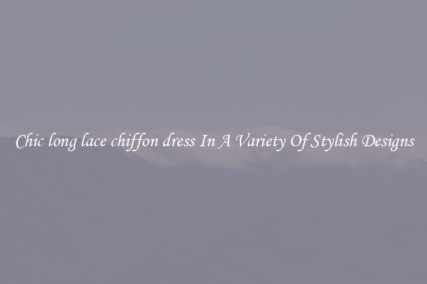 Chic long lace chiffon dress In A Variety Of Stylish Designs