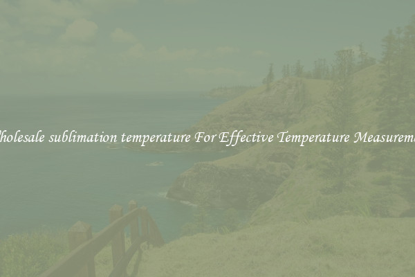Wholesale sublimation temperature For Effective Temperature Measurement