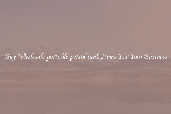 Buy Wholesale portable petrol tank Items For Your Business