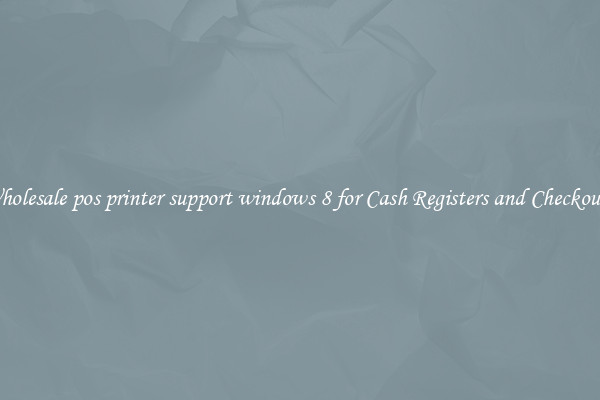 Wholesale pos printer support windows 8 for Cash Registers and Checkouts 