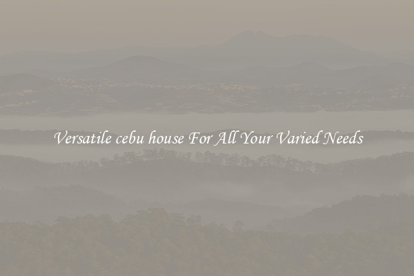 Versatile cebu house For All Your Varied Needs