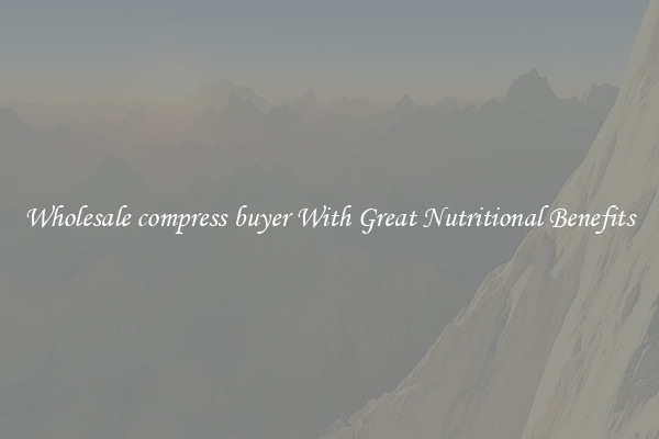 Wholesale compress buyer With Great Nutritional Benefits