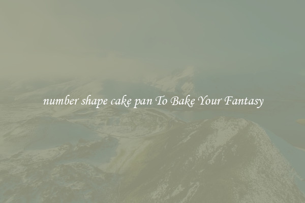 number shape cake pan To Bake Your Fantasy
