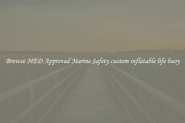 Browse MED Approved Marine Safety custom inflatable life buoy