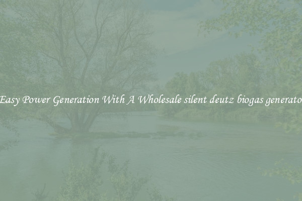 Easy Power Generation With A Wholesale silent deutz biogas generator